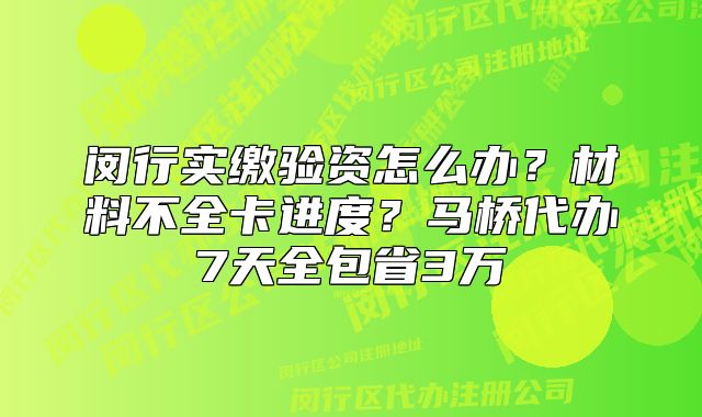 閔行實繳驗資怎么辦？馬橋代辦7天全包省3萬