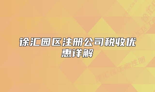 徐匯園區(qū)注冊公司稅收優(yōu)惠詳解
