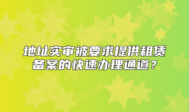 地址實審被要求提供租賃備案的快速辦理通道？