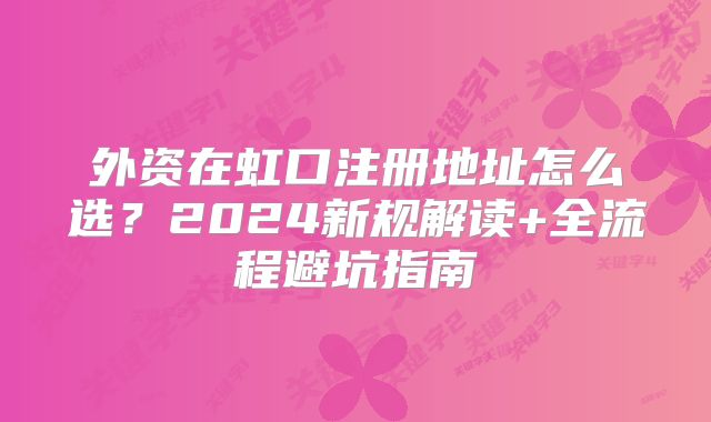 外資在虹口注冊(cè)地址怎么選？2024新規(guī)解讀+全流程避坑指南