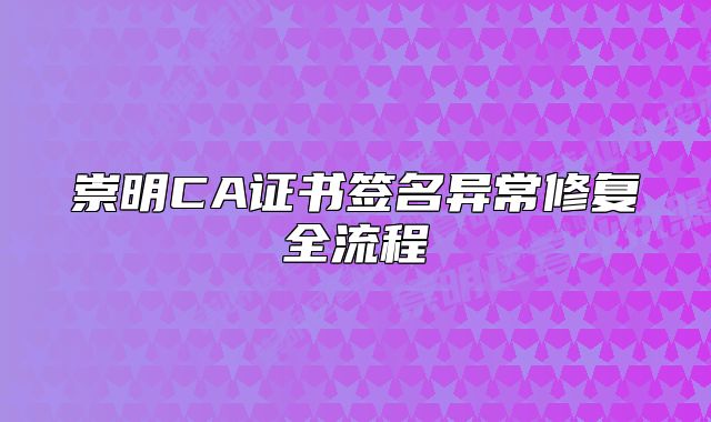 崇明CA證書簽名異常修復(fù)全流程