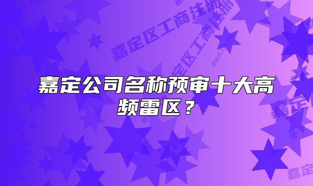 嘉定公司名稱預審十大高頻雷區(qū)？