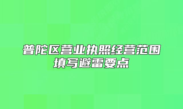 普陀區(qū)營(yíng)業(yè)執(zhí)照經(jīng)營(yíng)范圍填寫(xiě)避雷要點(diǎn)