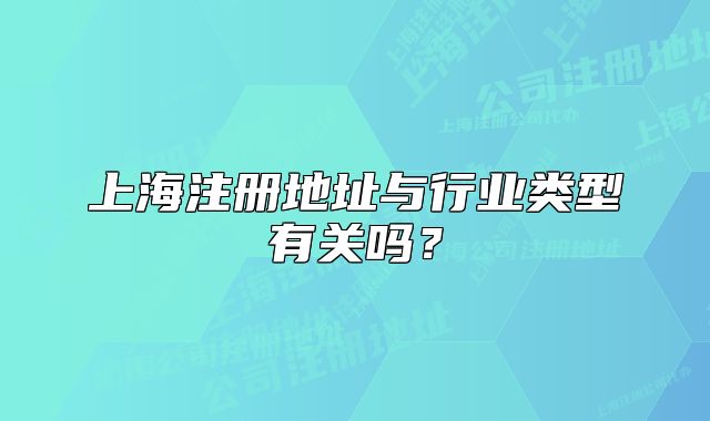 上海注冊地址與行業(yè)類型有關(guān)嗎？