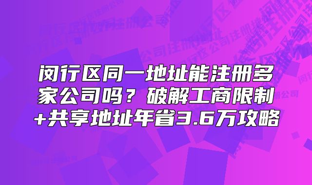 閔行區(qū)同一地址能注冊多家公司嗎？共享地址年省3.6萬