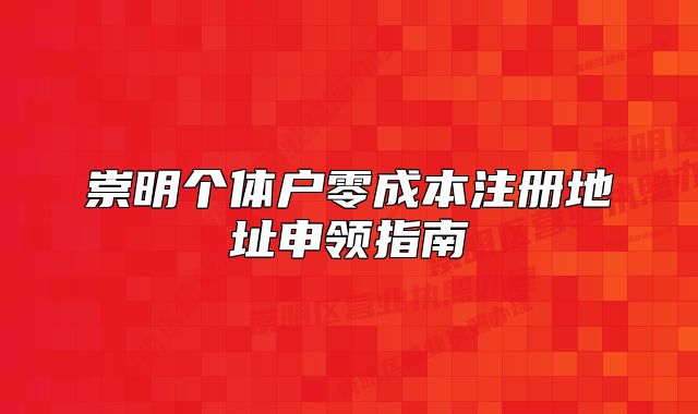 崇明個體戶零成本注冊地址申領(lǐng)指南