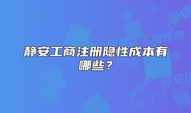 靜安工商注冊隱性成本有哪些？