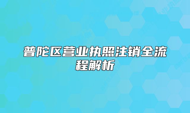 普陀區(qū)營(yíng)業(yè)執(zhí)照注銷(xiāo)全流程解析