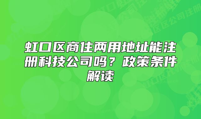 虹口區(qū)商住兩用地址能注冊(cè)科技公司嗎？政策條件解讀