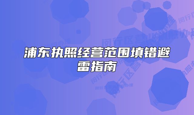 浦東執(zhí)照經(jīng)營(yíng)范圍填錯(cuò)避雷指南