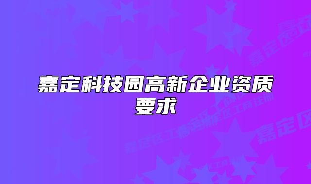 嘉定科技園高新企業(yè)資質要求