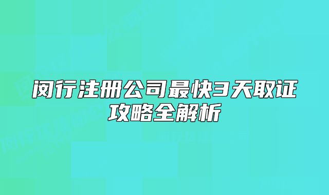 閔行注冊(cè)公司最快3天取證攻略全解析
