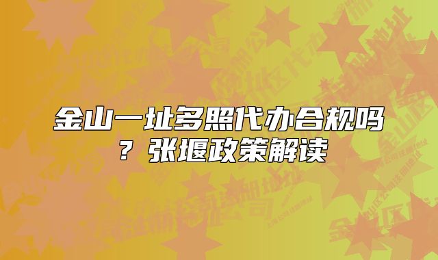 金山一址多照代辦合規(guī)嗎？張堰政策解讀