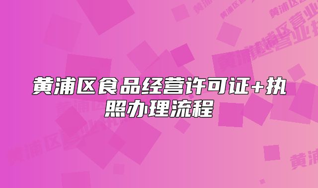 黃浦區(qū)食品經(jīng)營許可證+執(zhí)照辦理流程