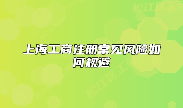 上海工商注冊常見風(fēng)險如何規(guī)避