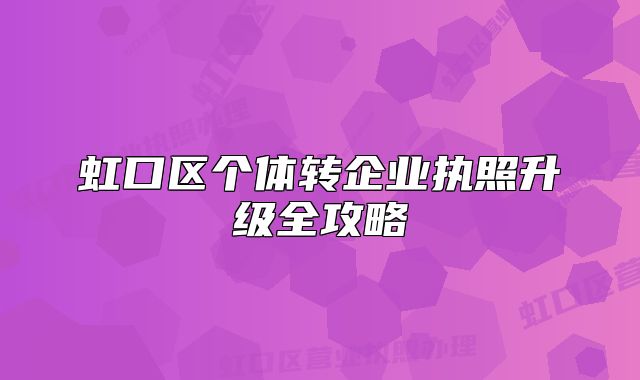 虹口區(qū)個體轉(zhuǎn)企業(yè)執(zhí)照升級全攻略