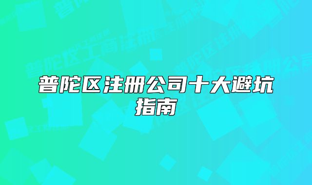 普陀區(qū)注冊公司十大避坑指南