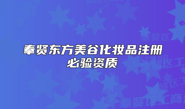 奉賢東方美谷化妝品注冊(cè)必驗(yàn)資質(zhì)