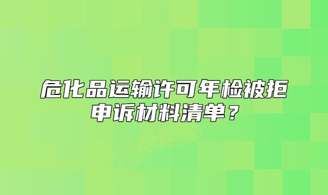 ?；愤\輸許可年檢被拒申訴材料清單？