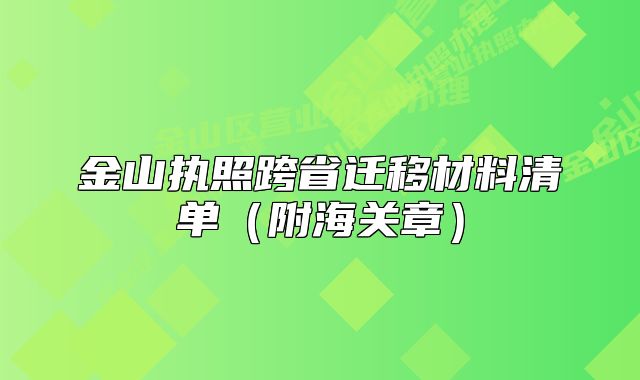 金山執(zhí)照跨省遷移材料清單（附海關(guān)章）
