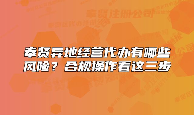 奉賢異地經(jīng)營代辦有哪些風(fēng)險？合規(guī)操作看這三步