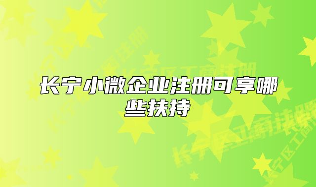 長(zhǎng)寧小微企業(yè)注冊(cè)可享哪些扶持