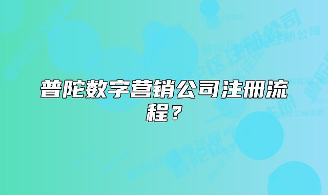 普陀數(shù)字營銷公司注冊流程？