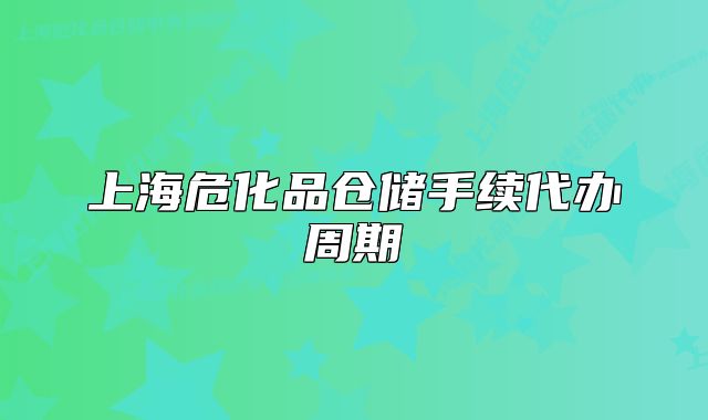 上海危化品倉(cāng)儲(chǔ)手續(xù)代辦周期