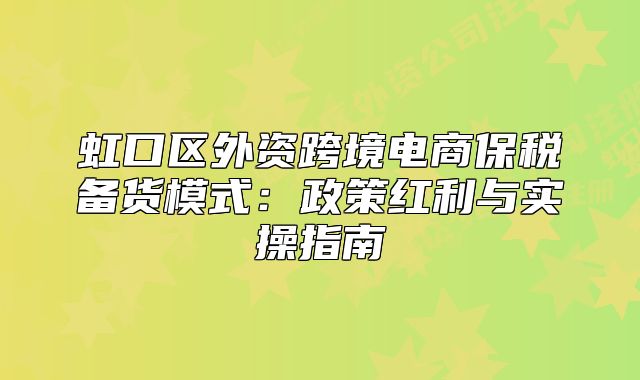 虹口區(qū)外資跨境電商保稅備貨模式：政策紅利與實操指南