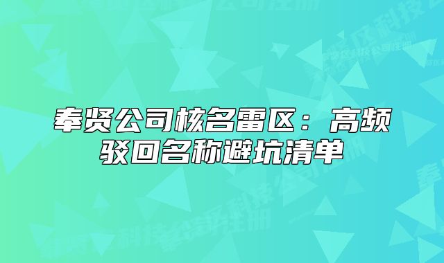 奉賢公司核名雷區(qū)：高頻駁回名稱避坑清單