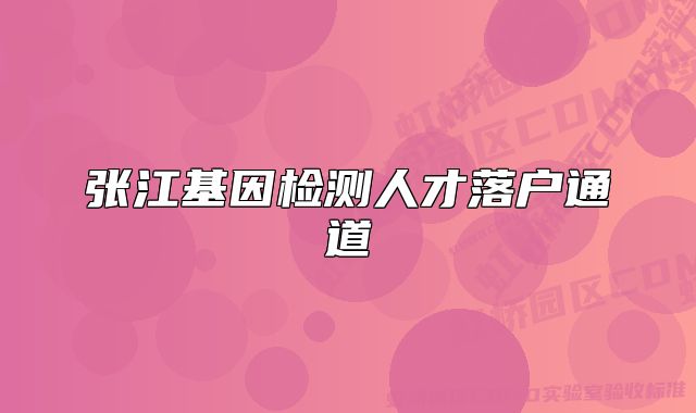 張江基因檢測(cè)人才落戶通道