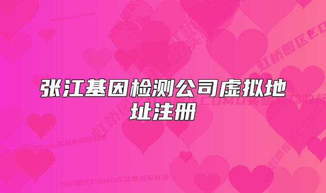 張江基因檢測公司虛擬地址注冊