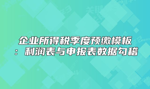 企業(yè)所得稅季度預繳模板：利潤表與申報表數(shù)據(jù)勾稽