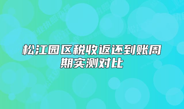 松江園區(qū)稅收返還到賬周期實(shí)測對比