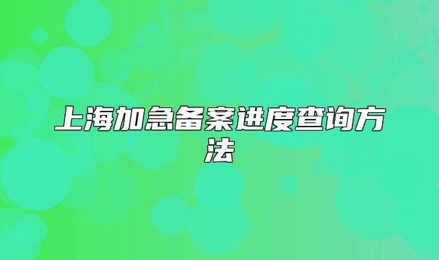 上海加急備案進度查詢方法