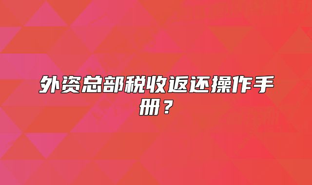 外資總部稅收返還操作手冊？