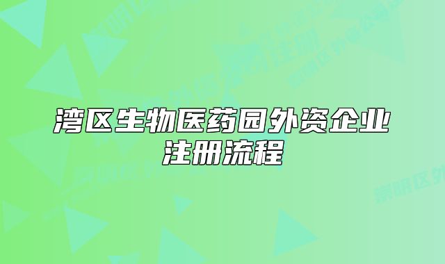 灣區(qū)生物醫(yī)藥園外資企業(yè)注冊(cè)流程