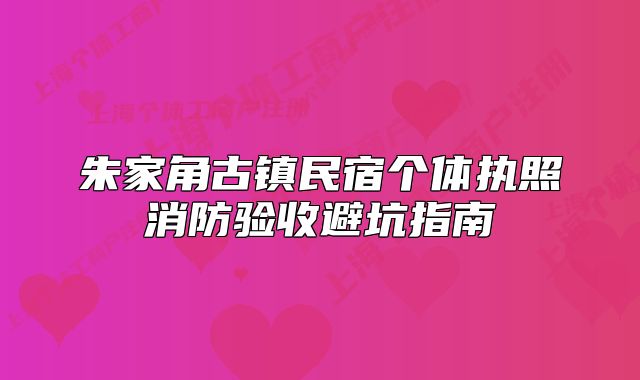 朱家角古鎮(zhèn)民宿個(gè)體執(zhí)照消防驗(yàn)收避坑指南