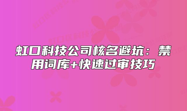 虹口科技公司核名避坑：禁用詞庫+快速過審技巧