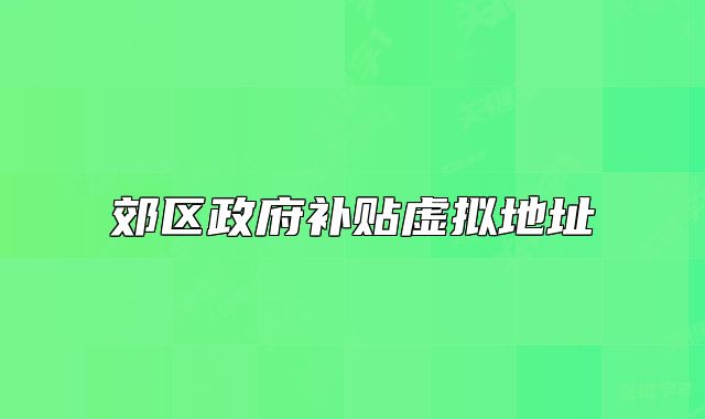 郊區(qū)政府補(bǔ)貼虛擬地址