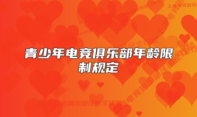 青少年電競俱樂部年齡限制規(guī)定