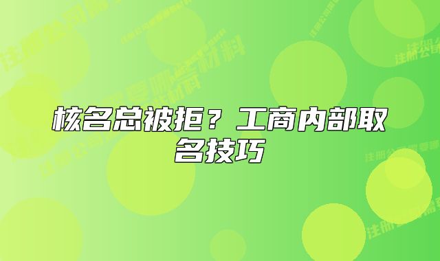 核名總被拒？工商內(nèi)部取名技巧