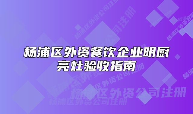 楊浦區(qū)外資餐飲企業(yè)明廚亮灶驗收指南