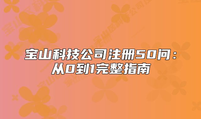 寶山科技公司注冊(cè)50問：從0到1完整指南