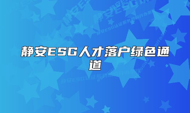 靜安ESG人才落戶綠色通道