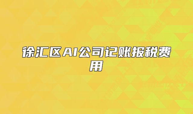徐匯區(qū)AI公司記賬報(bào)稅費(fèi)用