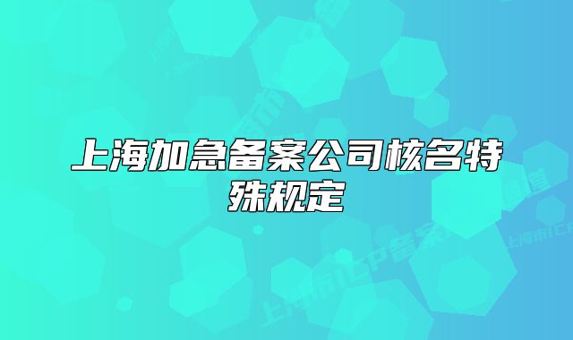 上海加急備案公司核名特殊規(guī)定