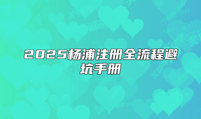 2025楊浦注冊(cè)全流程避坑手冊(cè)