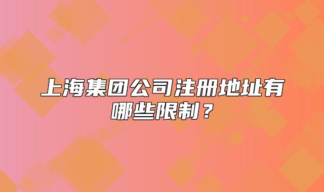 上海集團(tuán)公司注冊(cè)地址有哪些限制？