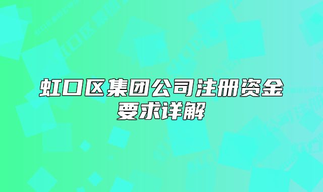 虹口區(qū)集團(tuán)公司注冊(cè)資金要求詳解